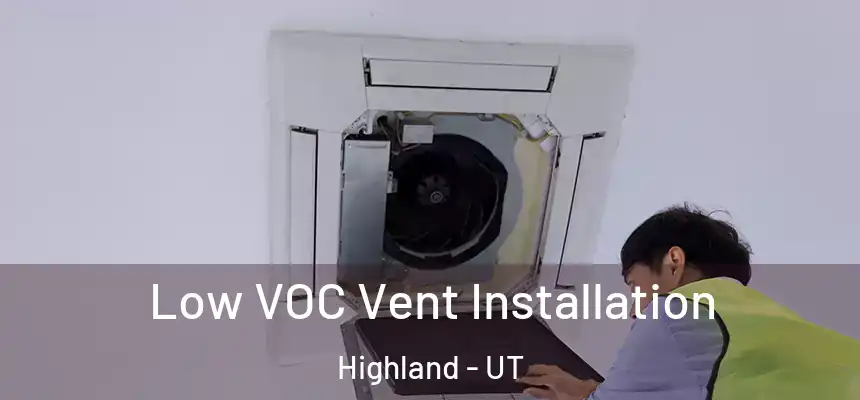  Low VOC Vent Installation Highland - UT